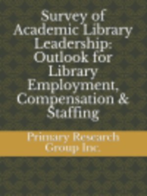 cover image of Survey of Academic Library Leadership: Outlook for Library Employment, Compensation & Staffing